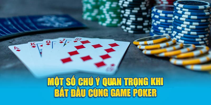 Một số chú ý quan trọng khi bắt đầu cùng game Poker 