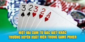 Một vài cụm từ đặc biệt khác thường xuyên xuất hiện trong game Poker